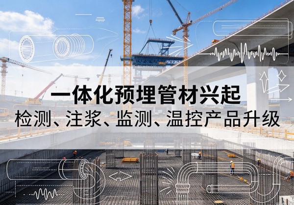 七里河一体化管材产品兴起，声测注浆一体管、多功能预埋管应用增多